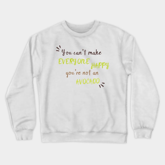 You Can't Make Everyone Happy You're Not An Avocado - Cute Avocado Gift Crewneck Sweatshirt by WassilArt